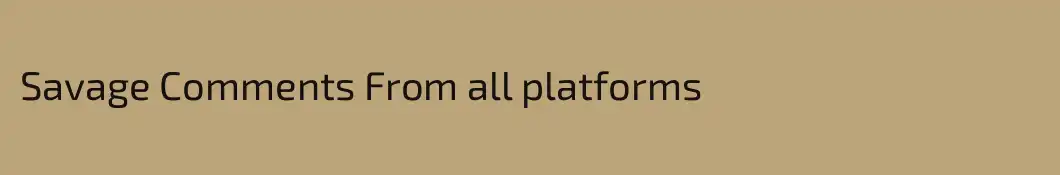 Savage Comments From all platforms